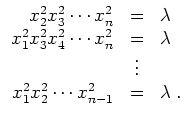 $ \mbox{$\displaystyle
\begin{array}{rcl}
x_2^2 x_3^2 \cdots x_n^2 & = & \lam...
...dots &\\
x_1^2 x_2^2 \cdots x_{n-1}^2 & = & \lambda \; . \\
\end{array}$}$