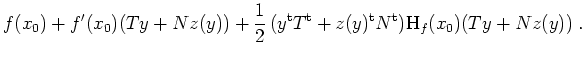 $ \mbox{$\displaystyle
f(x_0) + f'(x_0)(Ty + N z(y)) + \frac{1}{2}\, (y^\text{t} T^\text{t} + z(y)^\text{t} N^\text{t}) \text{H}_f(x_0) (Ty + N z(y))\; .
$}$