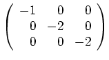 $ \mbox{$\left(\begin{array}{rrr}-1&0&0\\  0&-2&0\\  0&0&-2\end{array}\right)$}$