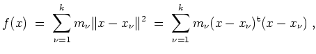 $ \mbox{$\displaystyle
f(x)\;=\;\sum_{\nu=1}^k{m_\nu \Vert x-x_\nu\Vert^2}\;=\;\sum_{\nu=1}^k{m_\nu(x-x_\nu)^\text{t} (x-x_\nu)}\; ,
$}$