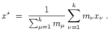 $ \mbox{$\displaystyle
x^\star\;=\;\frac{1}{\sum_{\mu=1}^k{m_\mu}}\sum_{\nu=1}^k{m_\nu x_\nu}\; .
$}$