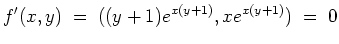 $ \mbox{$\displaystyle
f'(x,y) \;=\; ((y+1)e^{x(y+1)}, x e^{x(y+1)}) \;\overset{\!}{=}\; 0
$}$