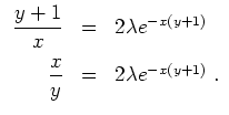 $ \mbox{$\displaystyle
\begin{array}{rcl}
\dfrac{y+1}{x} & = & 2\lambda e^{-x(y...
...vspace*{2mm}\\
\dfrac{x}{y} & = & 2\lambda e^{-x(y+1)}\; . \\
\end{array}$}$