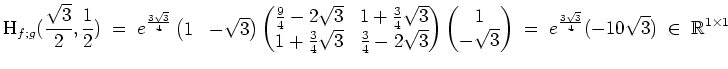 $ \mbox{$\displaystyle
\text{H}_{f;g}(\frac{\sqrt 3}{2},\frac{1}{2})
\;=\; e^{...
...x}\;=\; e^{\frac{3\sqrt 3}{4}} (- 10\sqrt{3})\; \in\; \mathbb{R}^{1\times 1}
$}$