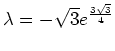 $ \mbox{$\lambda = -\sqrt{3} e^{\frac{3\sqrt 3}{4}}$}$