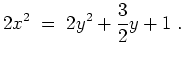 $ \mbox{$\displaystyle
2x^2 \;=\; 2y^2 + \frac{3}{2} y + 1 \; .
$}$