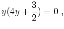 $ \mbox{$\displaystyle
y( 4y + \frac{3}{2}) = 0 \; ,
$}$