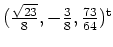 $ \mbox{$(\frac{\sqrt{23}}{8},-\frac{3}{8},\frac{73}{64})^\text{t}$}$