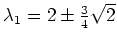 $ \mbox{$\lambda_1 = 2 \pm \frac{3}{4}\sqrt{2}$}$