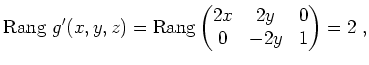 $ \mbox{$\displaystyle
\text{Rang } g'(x,y,z) = \text{Rang}\begin{pmatrix}2x & 2y & 0\\  0 & -2y & 1\end{pmatrix} = 2\; ,
$}$
