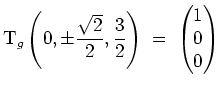 $ \mbox{$\displaystyle
\text{T}_g\left(0,\pm\frac{\sqrt 2}{2},\frac{3}{2}\right) \;=\; \begin{pmatrix}1\\  0\\  0\end{pmatrix}$}$