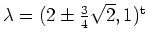 $ \mbox{$\lambda = (2 \pm \frac{3}{4}\sqrt{2},1)^\text{t}$}$