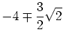 $ \mbox{$\displaystyle
- 4 \mp \frac{3}{2}\sqrt{2}
$}$