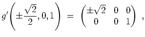 $ \mbox{$\displaystyle
g'\!\left(\pm\frac{\sqrt 2}{2},0,1\right) \;=\; \begin{pmatrix}\pm\sqrt{2}&0&0\\  0&0&1\end{pmatrix}\; ,
$}$
