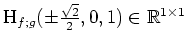 $ \mbox{$\text{H}_{f;g}(\pm\frac{\sqrt 2}{2},0,1)\in\mathbb{R}^{1\times 1}$}$
