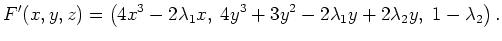 $ \mbox{$\displaystyle
F'(x,y,z) = \left( 4 x^3 - 2 \lambda_1 x, \; 4 y^3 + 3 y^2 - 2 \lambda_1 y + 2\lambda_2 y, \; 1 - \lambda_2 \right).
$}$