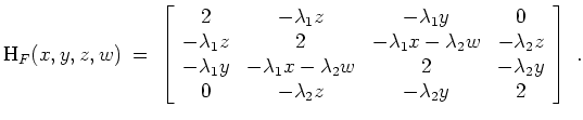 $ \mbox{$\displaystyle
\text{H}_F(x,y,z,w) \;=\;
\left[
\begin{array}{cccc}
2 ...
...da_2 y \\
0 & -\lambda_2 z & -\lambda_2 y & 2 \\
\end{array}\right]\; .
$}$