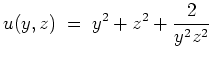 $ \mbox{$\displaystyle
u(y,z) \;=\; y^2 + z^2 + \frac{2}{y^2 z^2}
$}$