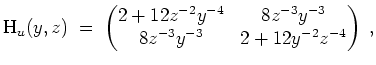 $ \mbox{$\displaystyle
\text{H}_u(y,z) \;=\; \begin{pmatrix}2 + 12 z^{-2} y^{-4} & 8z^{-3}y^{-3}\\  8z^{-3}y^{-3} & 2 + 12 y^{-2} z^{-4}\end{pmatrix} \; ,
$}$