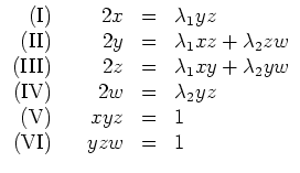 $ \mbox{$\displaystyle
\begin{array}{rcrcl}
\text{(I)} & & 2x & = & \lambda_1 y...
...
\text{(V)} & & xyz & = & 1 \\
\text{(VI)} & & yzw & = & 1 \\
\end{array}$}$
