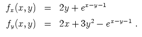 $ \mbox{$\displaystyle
\begin{array}{rcl}
f_x(x,y) &=& 2y+e^{x-y-1} \vspace*{2mm}\\
f_y(x,y) &=& 2x+3y^2-e^{x-y-1}\;.
\end{array}$}$