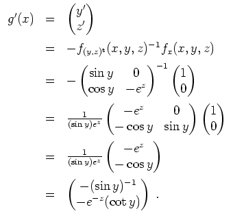 $ \mbox{$\displaystyle
\begin{array}{rcl}
g'(x)
& = & \begin{pmatrix}y' \\  z'...
...pmatrix}-(\sin y)^{-1}\\  - e^{-z}(\cot y)\end{pmatrix} \; . \\
\end{array}$}$