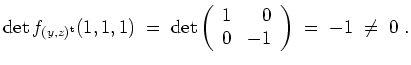 $ \mbox{$\displaystyle
\det f_{(y,z)^\text{t}}(1,1,1) \;=\; \det\left(\begin{array}{rr} 1 & 0\\  0 & -1\end{array}\right) \;=\; -1 \;\ne\; 0\;.
$}$