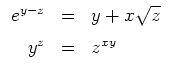 $ \mbox{$\displaystyle
\begin{array}{rcl}
e^{y-z} &=& y+x\sqrt{z}\vspace*{2mm}\\
y^z &=& z^{xy}
\end{array}$}$