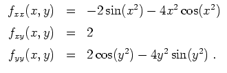 $ \mbox{$\displaystyle
\begin{array}{rcl}
f_{xx}(x,y) &=& -2\sin(x^2)-4x^2\cos(...
...& 2 \vspace*{2mm}\\
f_{yy}(x,y) &=& 2\cos(y^2)-4y^2\sin(y^2)\;.
\end{array}$}$