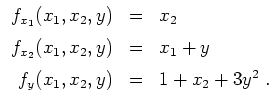 $ \mbox{$\displaystyle
\begin{array}{rcl}
f_{x_1}(x_1,x_2,y) &=& x_2\vspace*{2m...
..._2,y) &=& x_1+y\vspace*{2mm}\\
f_y(x_1,x_2,y) &=& 1+x_2+3y^2\;.
\end{array}$}$