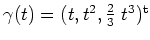 $ \mbox{$\gamma(t)=(t,t^2,\frac{2}{3}\;t^3)^\text{t}$}$
