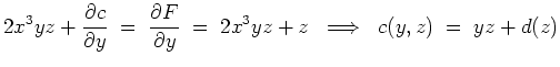 $ \mbox{$\displaystyle
2x^3yz+\dfrac{\partial c}{\partial y} \;=\; \dfrac{\partial F}{\partial y} \;=\; 2x^3yz+z
\;\implies\; c(y,z) \;=\; y z + d(z)
$}$