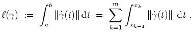 $ \mbox{$\displaystyle
\ell(\gamma)\; :=\; \int_a^b\left\Vert\dot{\gamma}(t)\ri...
...1}^m \int_{x_{k-1}}^{x_k}\left\Vert\dot{\gamma}(t)\right\Vert\;\text{d}t\; .
$}$