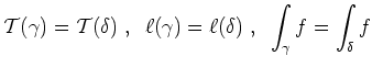 $ \mbox{$\displaystyle
\mathcal T(\gamma)=\mathcal T(\delta)\;,\;\; \ell(\gamma)=\ell(\delta)\;,\;\; \int_\gamma f=\int_\delta f
$}$