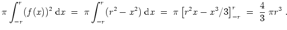 $ \mbox{$\displaystyle
\pi\int_{-r}^r(f(x))^2\;\text{d}x
\;=\; \pi\int_{-r}^r(r...
...t{d}x
\;=\; \pi\left[r^2x-x^3/3\right]_{-r}^r
\;=\; \dfrac{4}{3}\;\pi r^3\;.
$}$