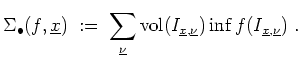 $ \mbox{$\displaystyle
\Sigma_\bullet(f,\underline{x}) \; :=\; \sum_{\underline...
...nderline{x},\underline{\nu}}) \inf f(I_{\underline{x},\underline{\nu}}) \; .
$}$