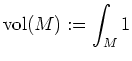 $ \mbox{$\displaystyle
\text{vol}(M) := \int_M 1
$}$