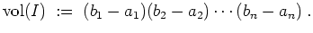 $ \mbox{$\displaystyle
\text{vol}(I) \; :=\; (b_1 - a_1)(b_2 - a_2) \cdots (b_n - a_n)\; .
$}$