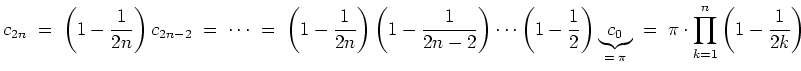$ \mbox{$\displaystyle
c_{2n}\; =\; \left(1-\frac{1}{2n}\right)c_{2n-2} \; =\; ...
...ace{c_0}_{=\; \pi}
\; =\; \pi\cdot\prod_{k=1}^n{\left(1-\frac{1}{2k}\right)}
$}$