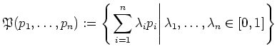 $ \mbox{$\displaystyle
\mathfrak{P}(p_1,\ldots,p_n):=\left\{ \left. \sum\limits...
...n} \lambda_i p_i \right\vert \lambda_1, \ldots, \lambda_n \in [0,1] \right\}
$}$