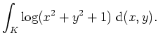 $ \mbox{$\displaystyle
\int_K \log(x^2 + y^2 + 1) \; \text{d}(x,y).
$}$