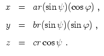 $ \mbox{$\displaystyle
\begin{array}{rcl}
x & = & a r (\sin \psi) (\cos \varph...
...\sin \varphi)\; ,\vspace{3mm}\\
z & = & c r \cos \psi\; . \\
\end{array}$}$