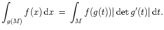 $ \mbox{$\displaystyle
\int_{g(M)} f(x) \, \text{d} x \, = \, \int_M f(g(t)) \vert \det g'(t) \vert \, \text{d} t.
$}$