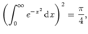 $ \mbox{$\displaystyle
\displaystyle \left( \int_0^\infty e^{-x^2} \, \text{d}x \right)^2 = \dfrac{\pi}{4},
$}$