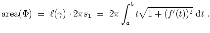 $ \mbox{$\displaystyle
\text{area}(\Phi)
\;=\; \ell(\gamma)\cdot 2\pi s_1
\;=\; 2\pi\int_a^b t\sqrt{1+(f'(t))^2}\;\text{d}t\;.
$}$