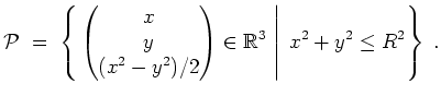 $ \mbox{$\displaystyle
\mathcal P\; =\;\left\{\left.\begin{pmatrix}x\\  y\\  (x...
...^2)/2\end{pmatrix}\in\mathbb{R}^3\;\right\vert\; x^2+y^2\leq R^2\right\}\; .
$}$