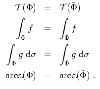 $ \mbox{$\displaystyle
\begin{array}{rcl}
\mathcal{T}(\Phi) &=& \mathcal{T}(\ti...
...pace*{2mm}\\
\text{area}(\Phi) &=& \text{area}(\tilde{\Phi})\;.
\end{array}$}$