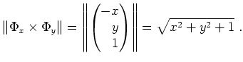 $ \mbox{$\displaystyle
\Vert\Phi_x\times\Phi_y\Vert=\left\Vert\begin{pmatrix}-x\\  \hfill y\\  \hfill 1\end{pmatrix}\right\Vert=\sqrt{x^2+y^2+1}\; .
$}$
