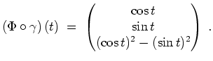 $ \mbox{$\displaystyle
\left(\Phi\circ\gamma\right)(t)\; =\;\begin{pmatrix}\cos t\\  \sin t\\  (\cos t)^2-(\sin t)^2\end{pmatrix}\; .
$}$