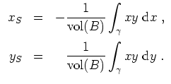 $ \mbox{$\displaystyle
\begin{array}{rcl}
x_S & = & -\dfrac{1}{\text{vol}(B)}\d...
...\dfrac{1}{\text{vol}(B)}\displaystyle\int_\gamma xy\;\text{d}y\;.
\end{array}$}$